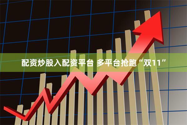 配资炒股入配资平台 多平台抢跑“双11”